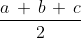 $\frac{a\, +\, b\, +\, c}{2}$