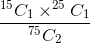 $\frac{^{15}C_{1}\times ^{25}C_{1}}{^{75}C_{2}}$