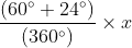 $\frac{(60^{\circ}+24^{\circ})}{(360^{\circ})}\times x$