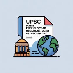 UPSC Mains Previous Year Questions 2025 GS1 Geography - Geography for UPSC