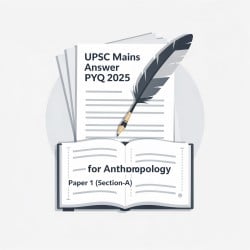 UPSC Mains Answer PYQ 2025 Anthropology Paper 1 (Section- A) - Anthropology