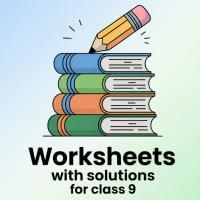 Worksheets with Solutions for Class 9