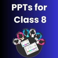 PPTs for Class 8