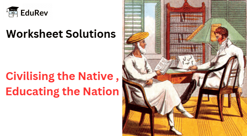 Civilising the Native , Educating the Nation Class 8 Worksheet History Chapter 6
