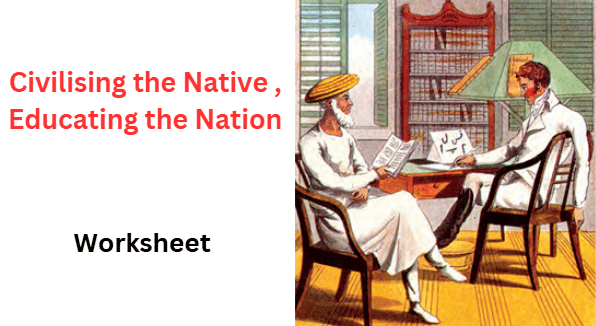 Civilising the Native , Educating the Nation Class 8 Worksheet History Chapter 6