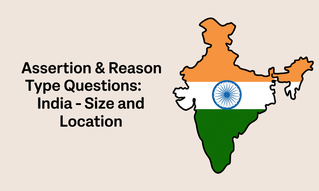Assertion & Reason Type Questions: India - Size and Location