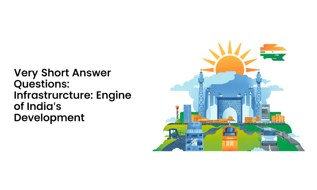 Very Short Answer Questions: Infrastructure: Engine of India`s Development