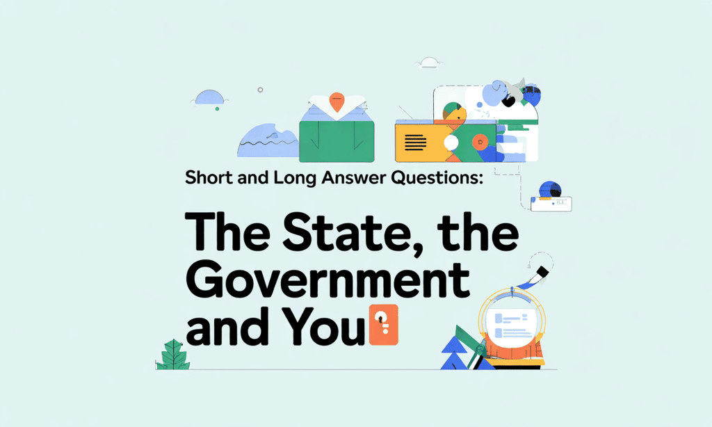 Short and Long Answer Questions: The State, the Government and You
