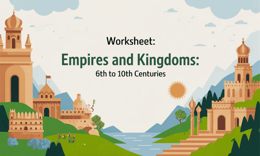 Worksheet: Empires and Kingdoms: 6th to 10th Centuries