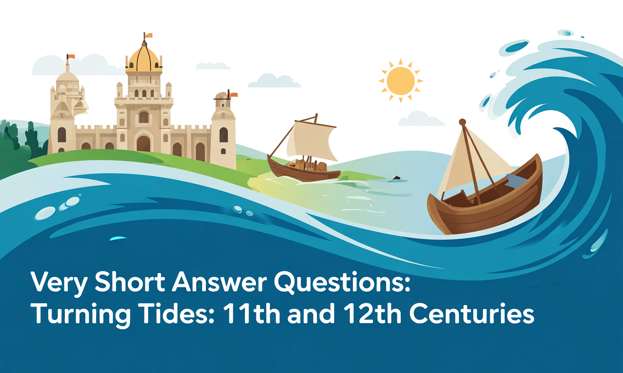 Very Short Answer Questions: Turning Tides: 11th and 12th Centuries