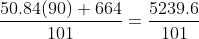 $\frac{50.84(90)+664}{101}=\frac{5239.6}{101}$