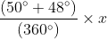$\frac{(50^{\circ}+48^{\circ})}{(360^{\circ})}\times x$