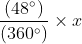 $\frac{(48^{\circ})}{(360^{\circ})}\times x$