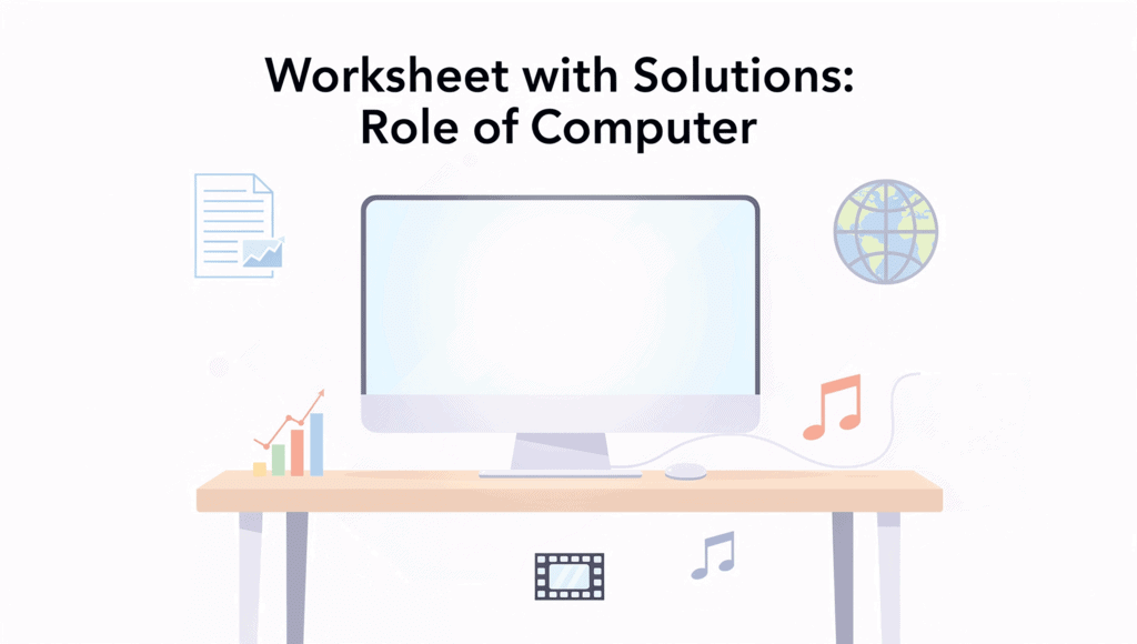 Worksheet with Solutions: Role of Computer