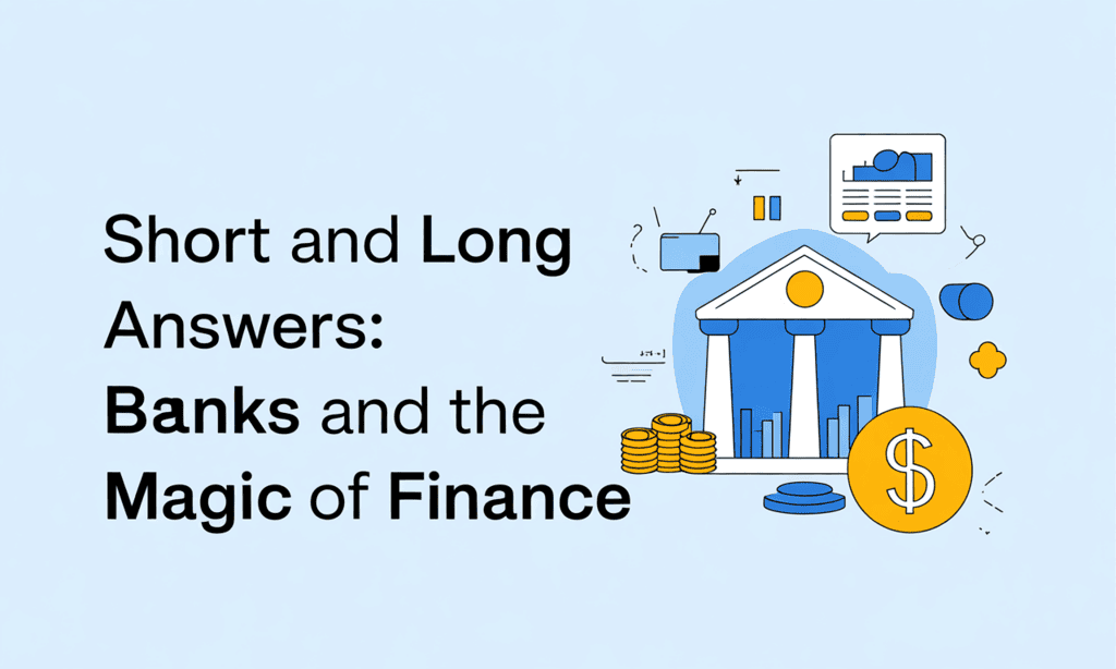 Short and Long Answers: Banks and the Magic of Finance