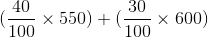 $(\frac{40}{100}\times 550 ) + (\frac{30}{100}\times 600 )$