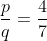 $\frac{p}{q} = \frac{4}{7}$