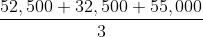 $\frac{52,500 + 32,500 + 55,000}{3}$
