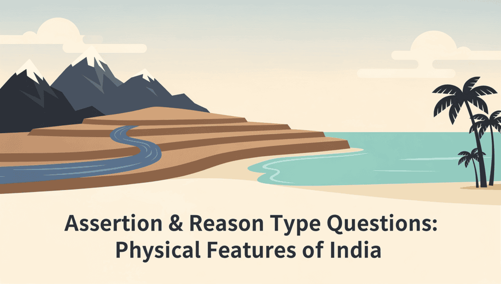 Assertion & Reason Type Questions: Physical Features of India