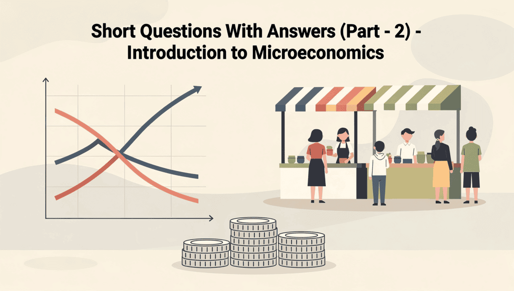Short Questions With Answers (Part - 2) - Introduction to Microeconomics