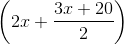$%5Cleft%20%282x%20+%20%5Cfrac%7B3x%20+%2020%7D%7B2%7D%5Cright%29$