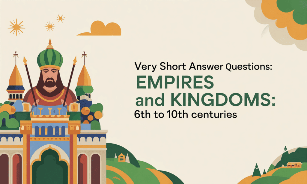 Very Short Answer Questions: Empires and Kingdoms: 6th to 10th Centuries